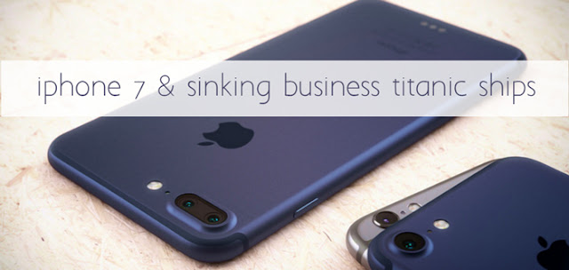 iPhone 7 & Sinking Business Titanic Ships